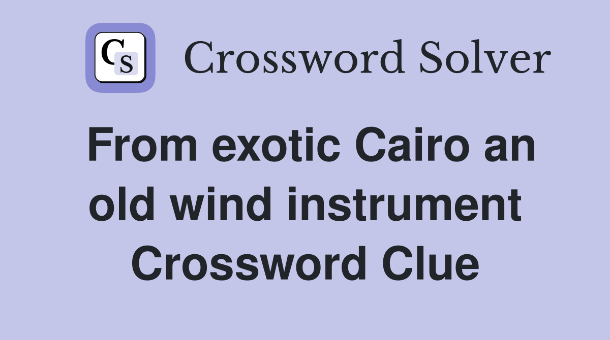 From exotic Cairo an old wind instrument Crossword Clue