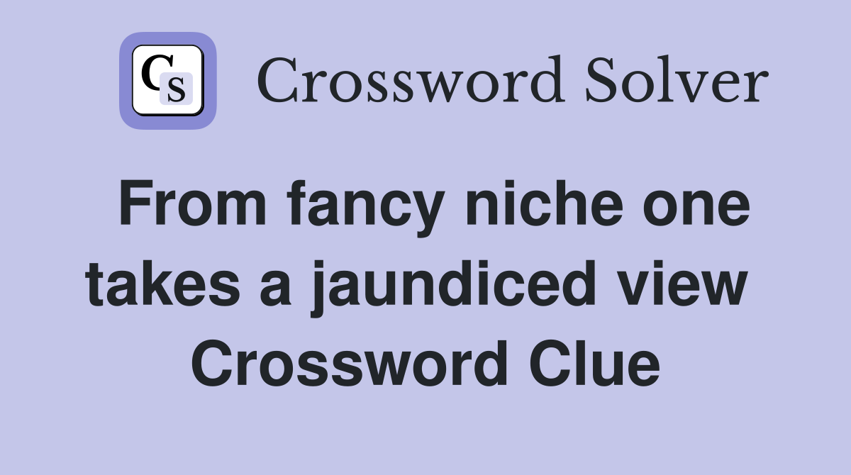 From fancy niche one takes a jaundiced view  Crossword Clue