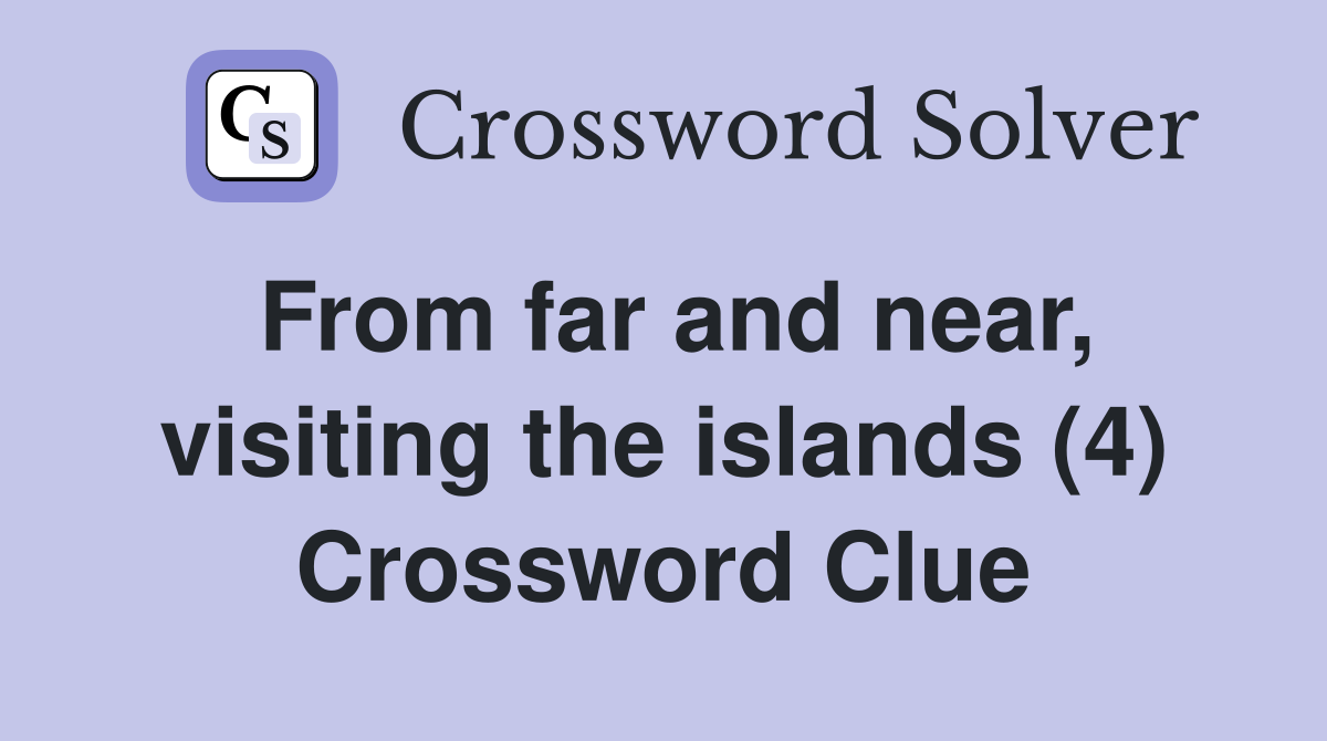 From far and near, visiting the islands (4) Crossword Clue