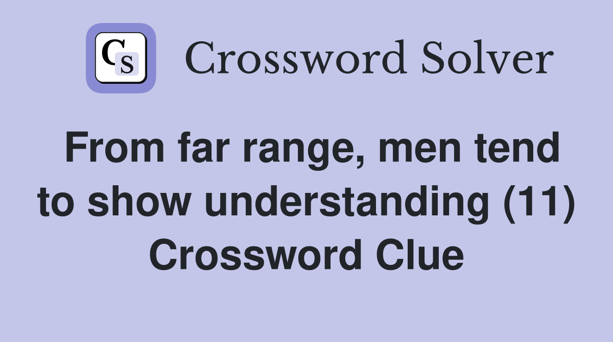 From far range, men tend to show understanding (11) Crossword Clue