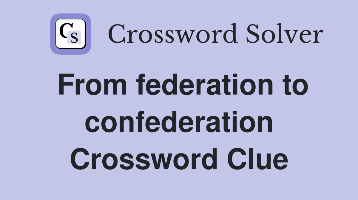 From federation to confederation Crossword Clue