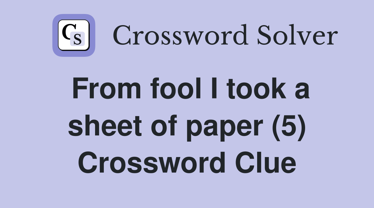 From fool I took a sheet of paper (5) Crossword Clue