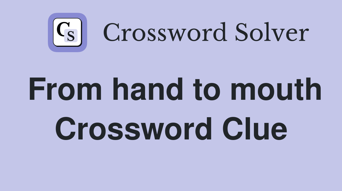 From hand to mouth Crossword Clue