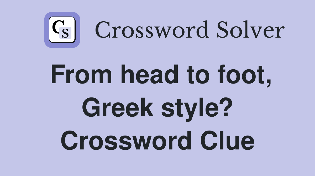 From head to foot, Greek style? Crossword Clue