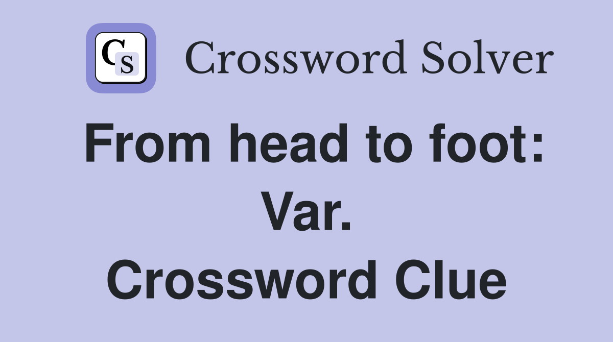 From head to foot: Var. Crossword Clue
