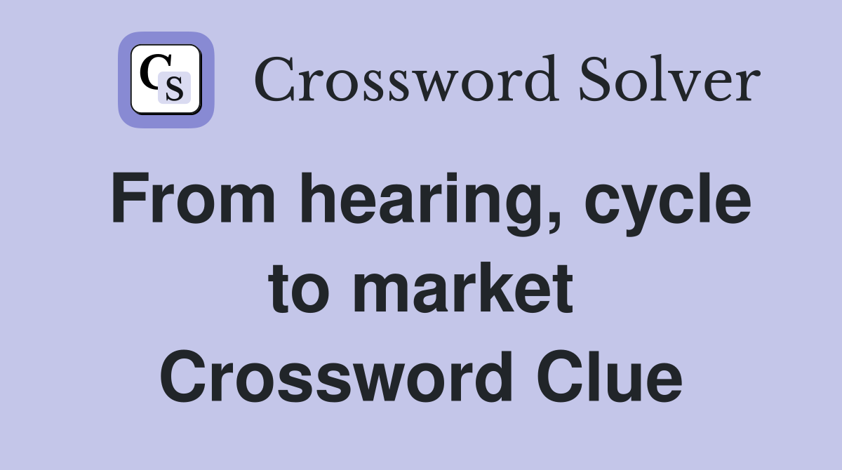 From hearing, cycle to market Crossword Clue