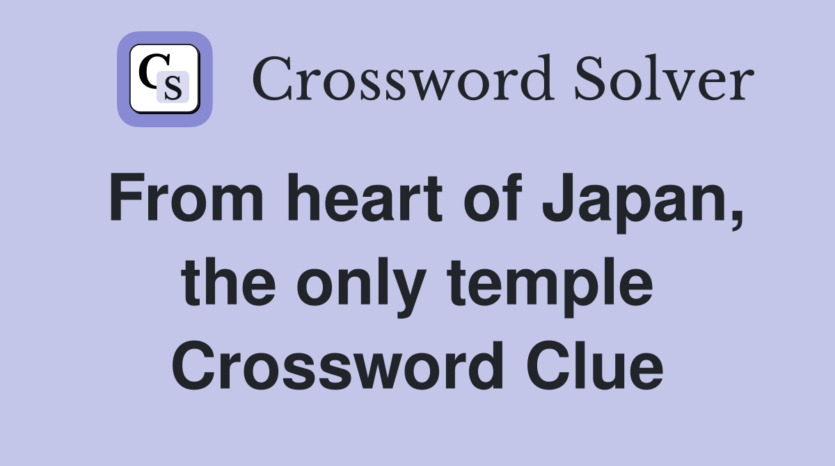 From heart of Japan, the only temple Crossword Clue