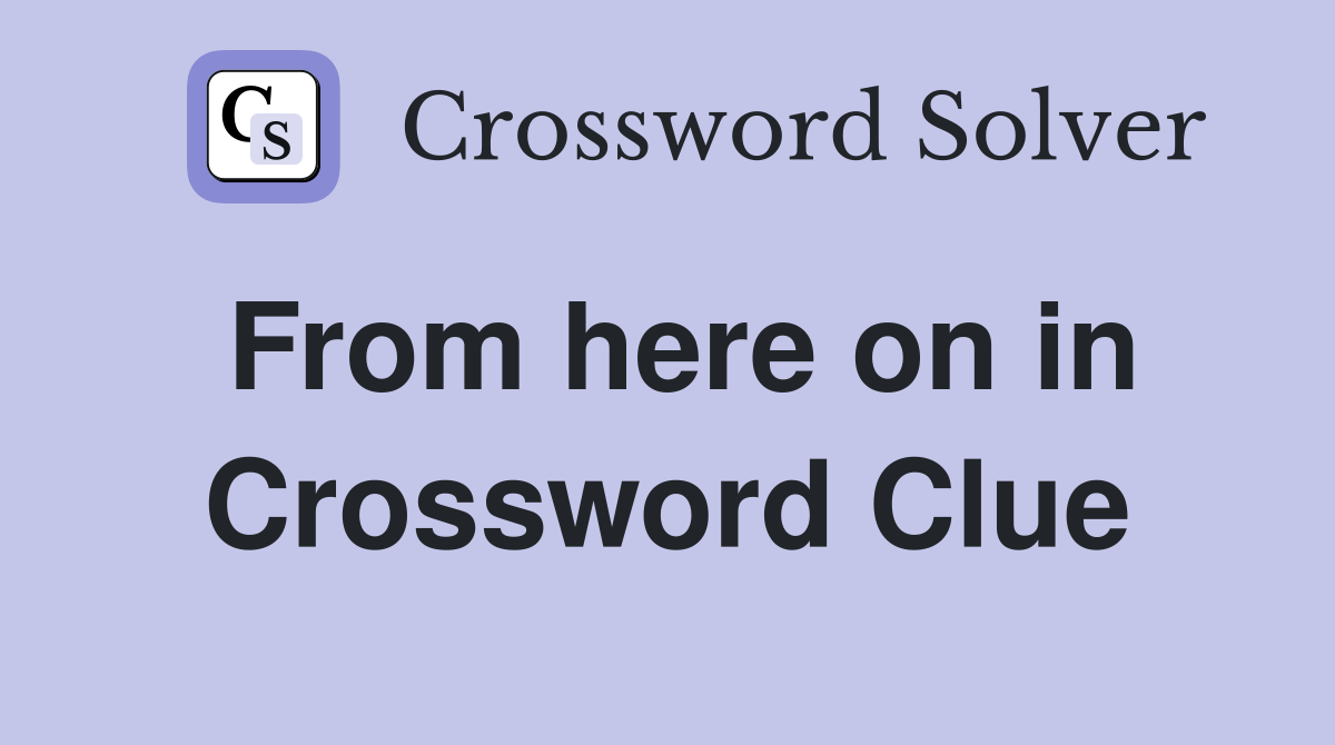 From here on in Crossword Clue