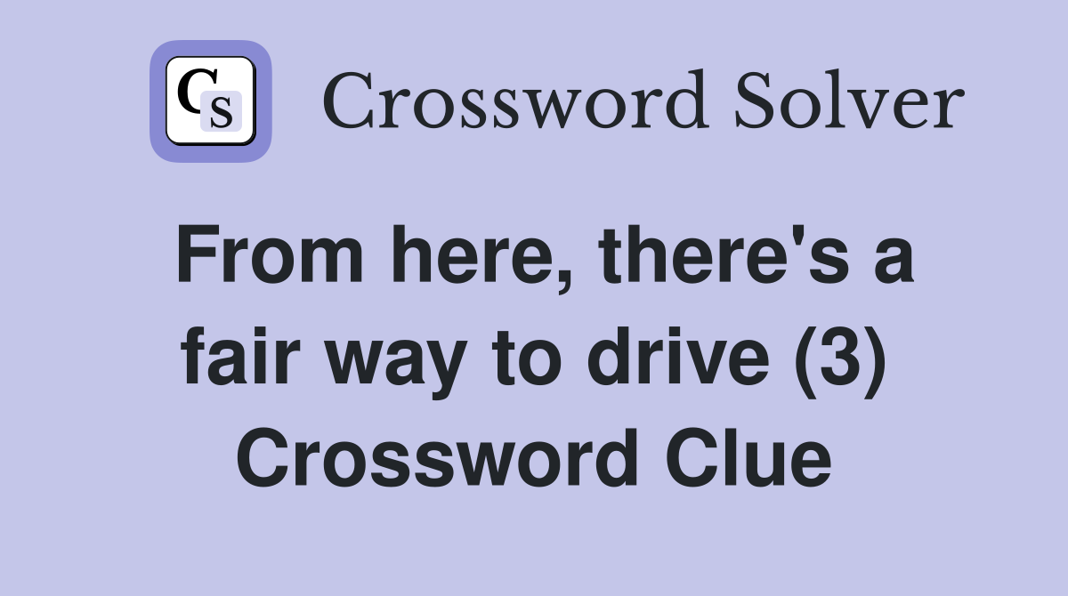 From here, there's a fair way to drive (3) Crossword Clue