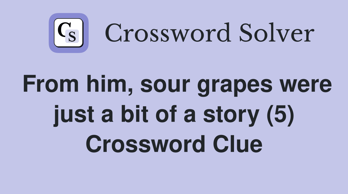 From him, sour grapes were just a bit of a story (5) Crossword Clue