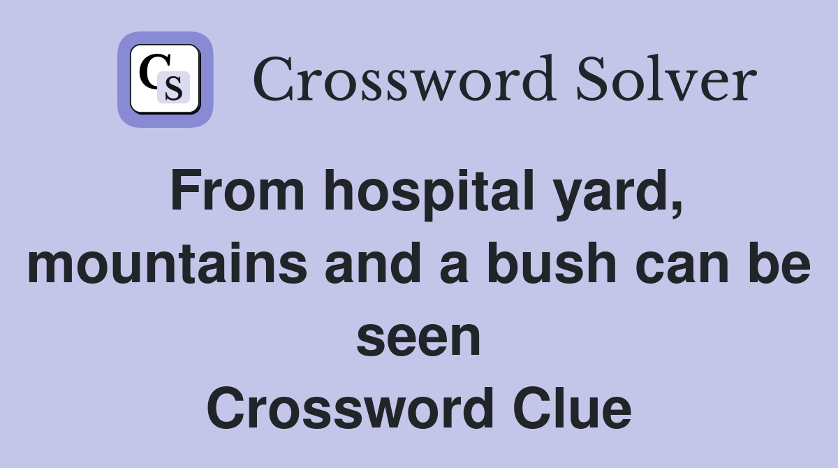 From hospital yard, mountains and a bush can be seen Crossword Clue