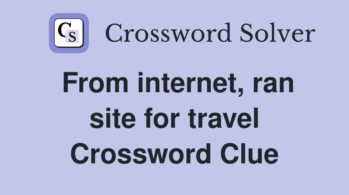 From internet, ran site for travel Crossword Clue