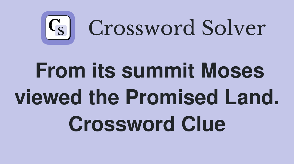 From its summit Moses viewed the Promised Land. Crossword Clue
