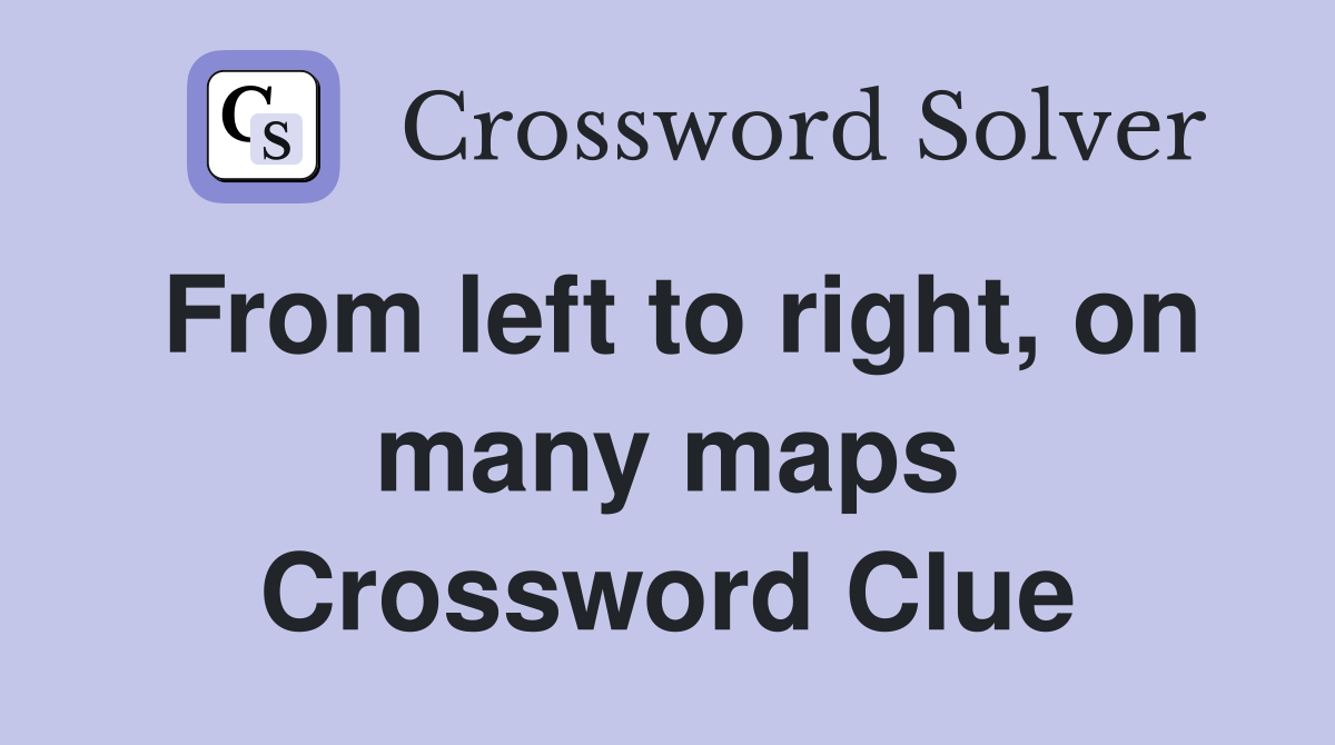 From left to right, on many maps Crossword Clue