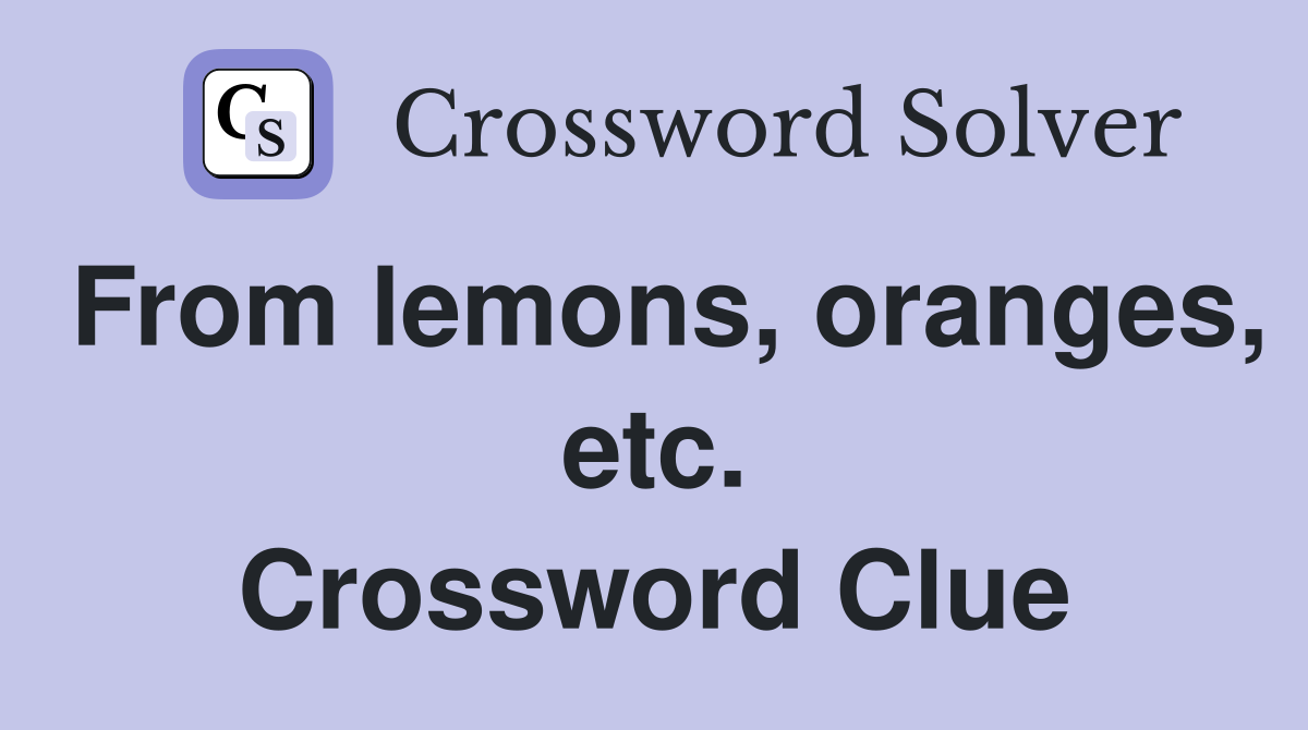 From lemons, oranges, etc. Crossword Clue