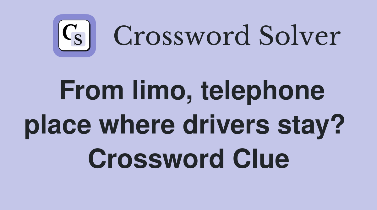 From limo, telephone place where drivers stay?  Crossword Clue