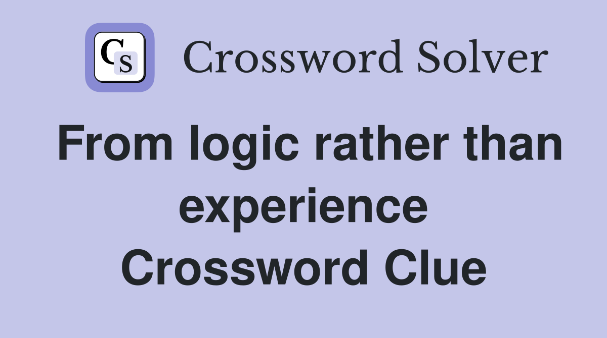 From logic rather than experience Crossword Clue