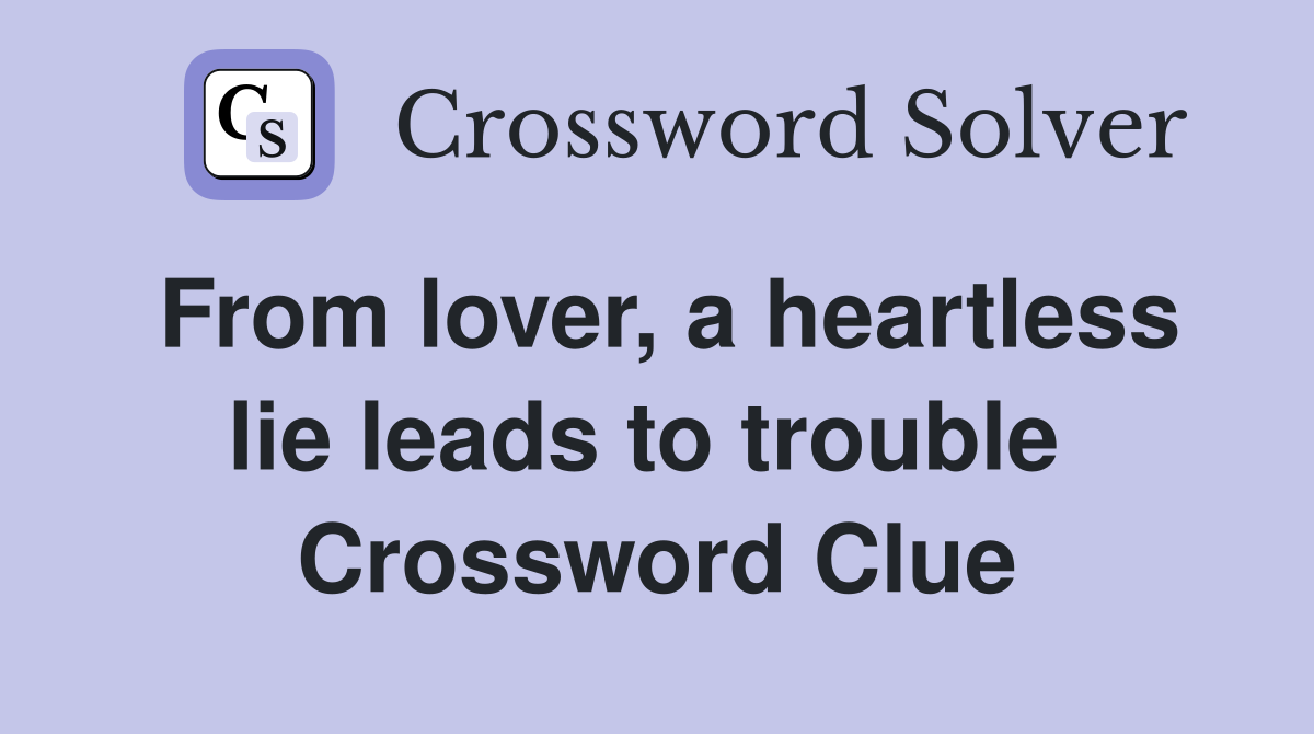 From lover, a heartless lie leads to trouble  Crossword Clue