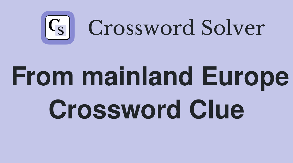 From mainland Europe Crossword Clue