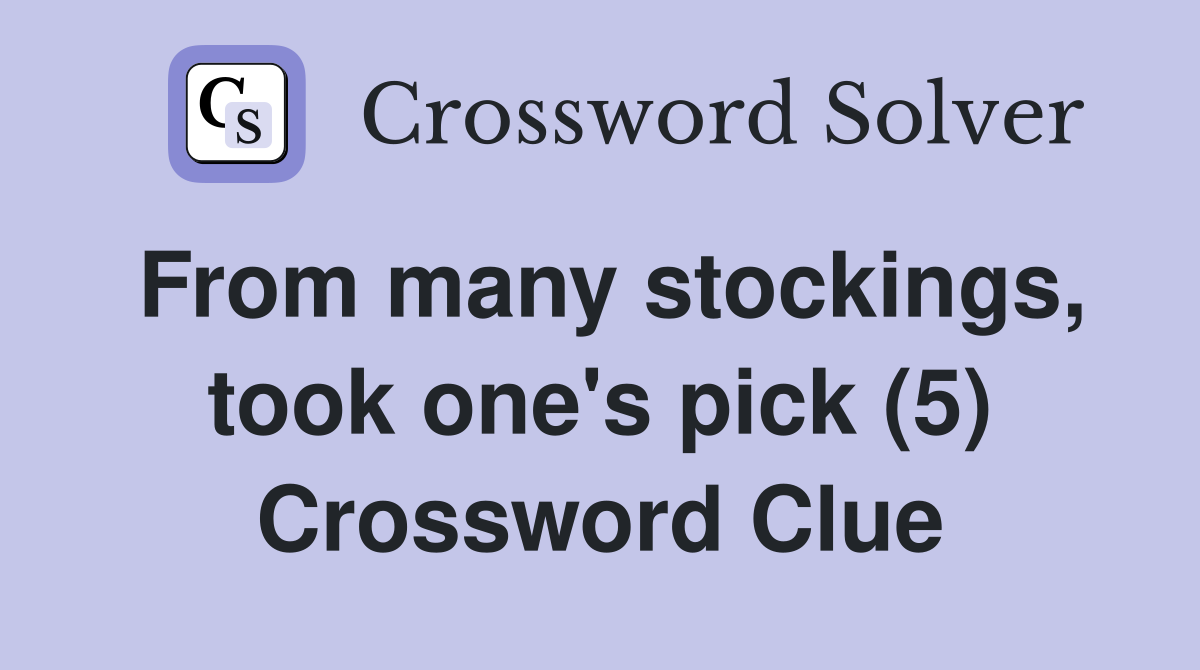 From many stockings, took one's pick (5) Crossword Clue