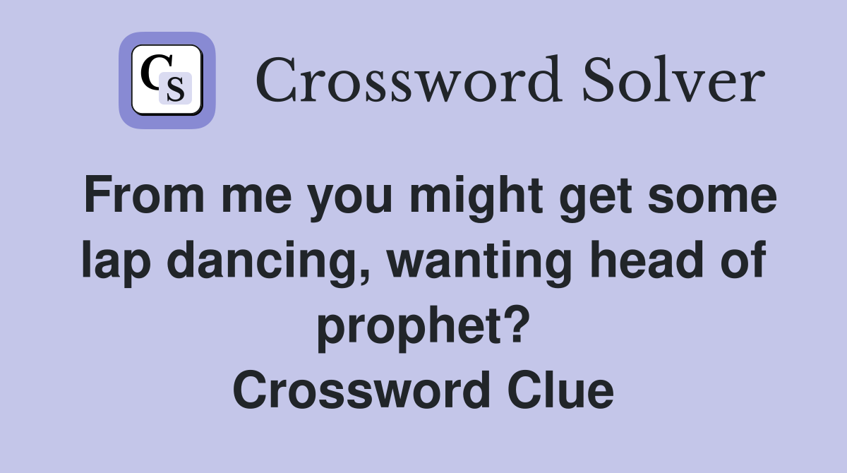 From me you might get some lap dancing, wanting head of prophet? Crossword Clue