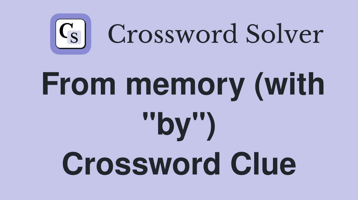 From memory (with "by") Crossword Clue