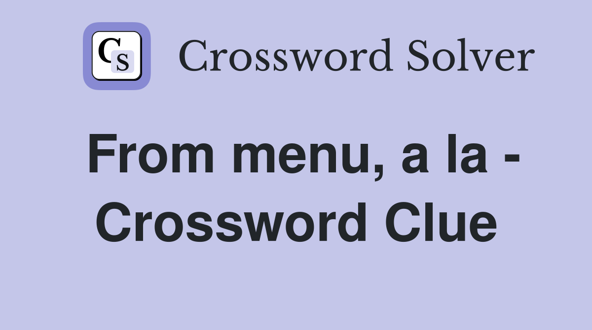 From menu, a la - Crossword Clue