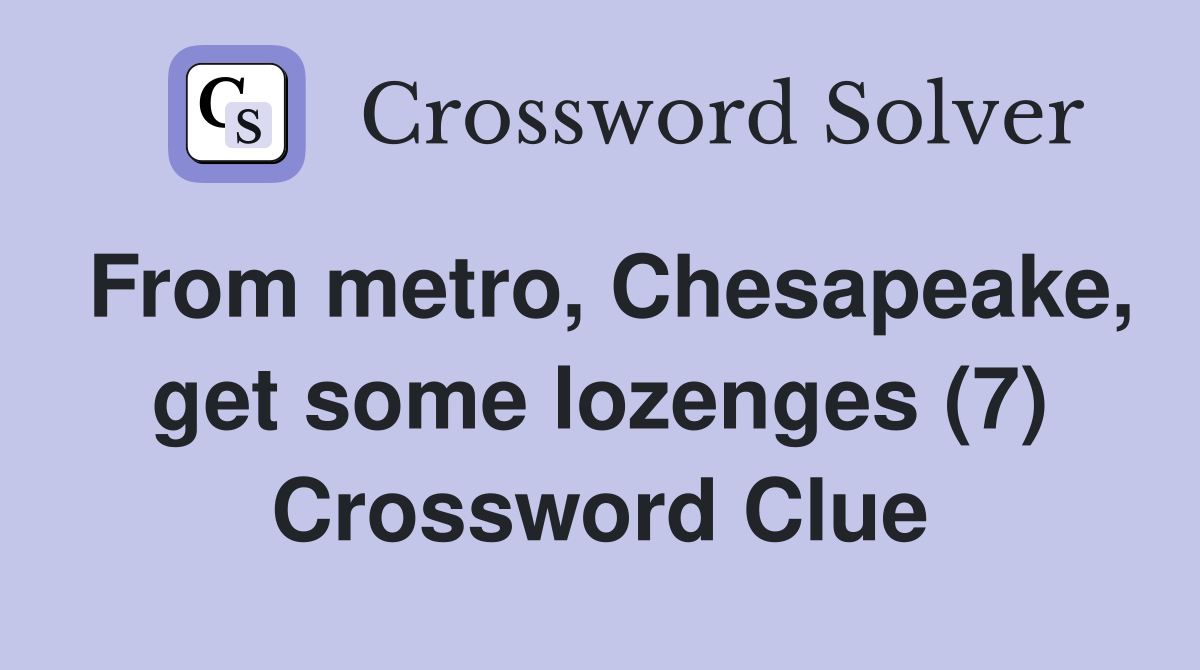 From metro, Chesapeake, get some lozenges (7) Crossword Clue