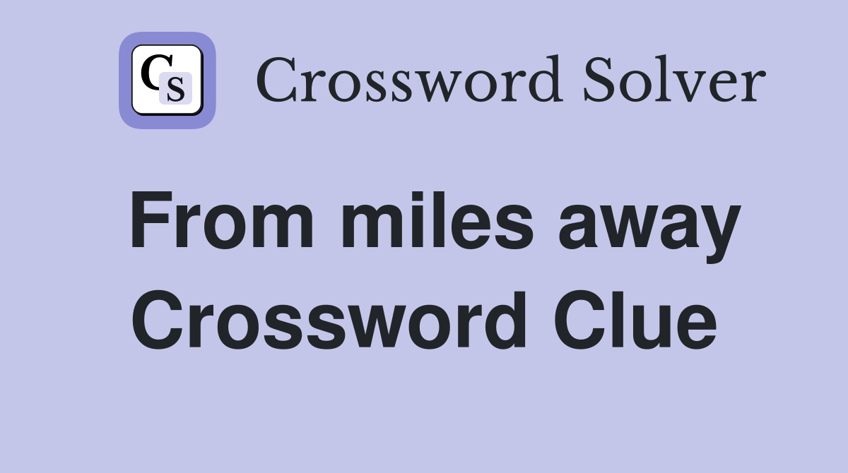 From miles away Crossword Clue