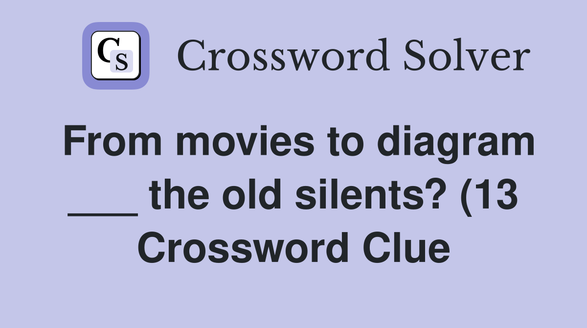 From movies to diagram the old silents? (13) Crossword Clue From movies to diagram the old silents? (13) Crossword Clue