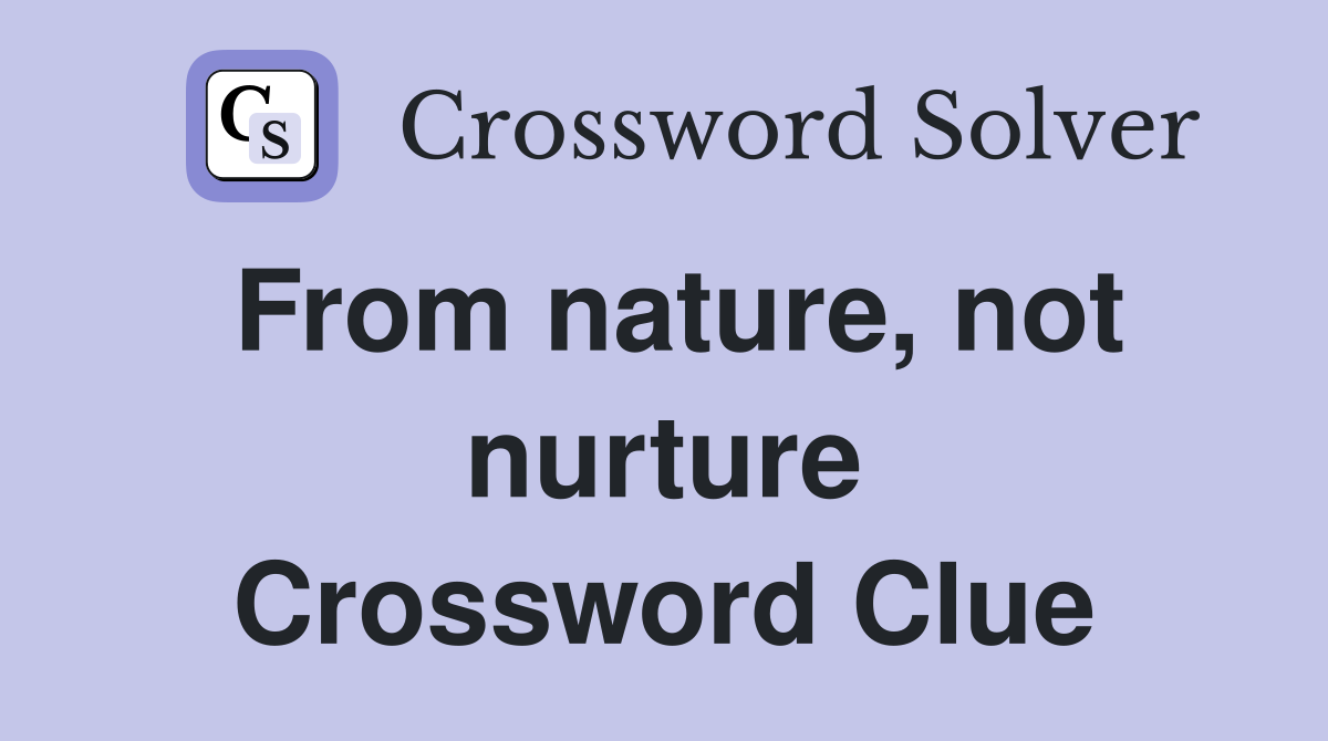 From nature, not nurture Crossword Clue