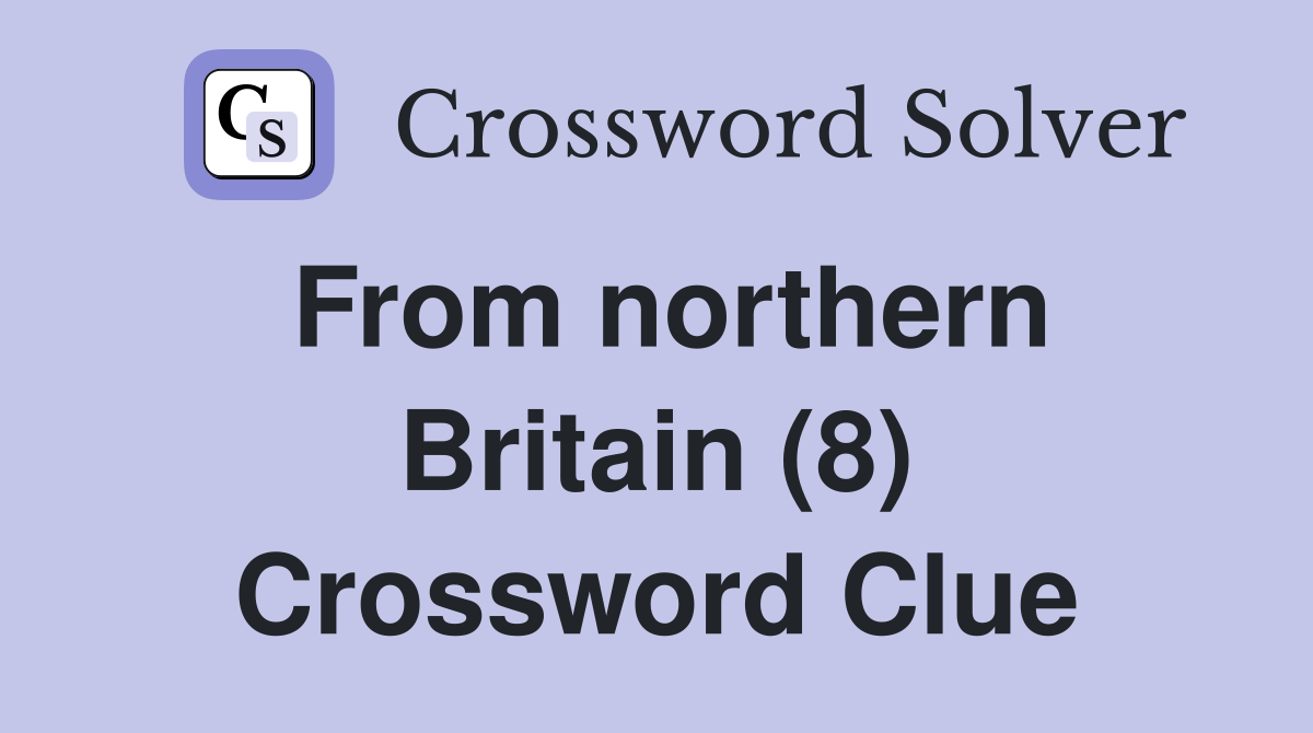 From northern Britain (8) Crossword Clue