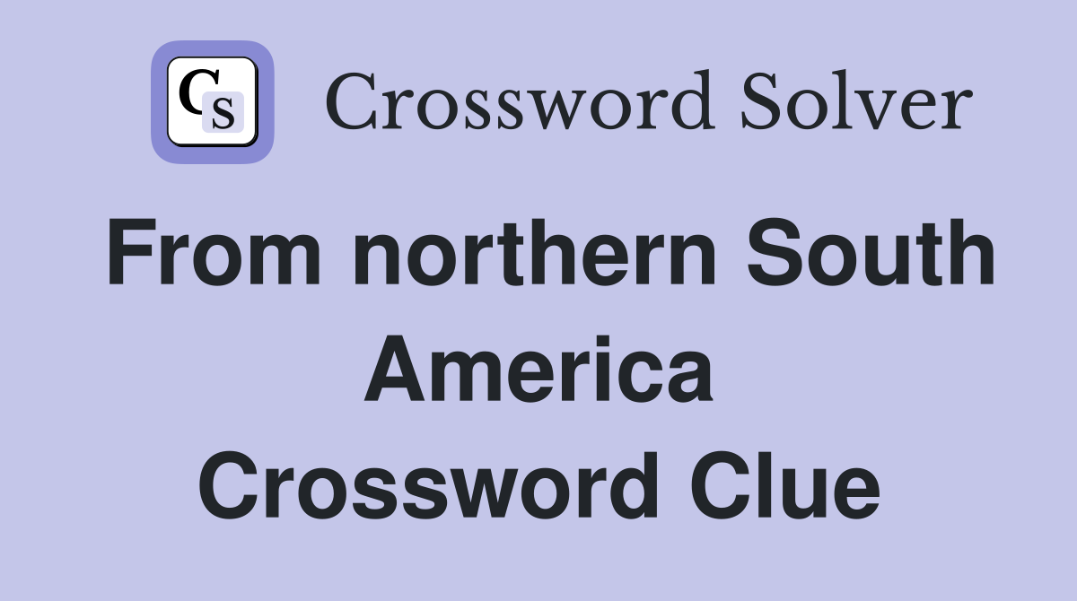 From northern South America Crossword Clue