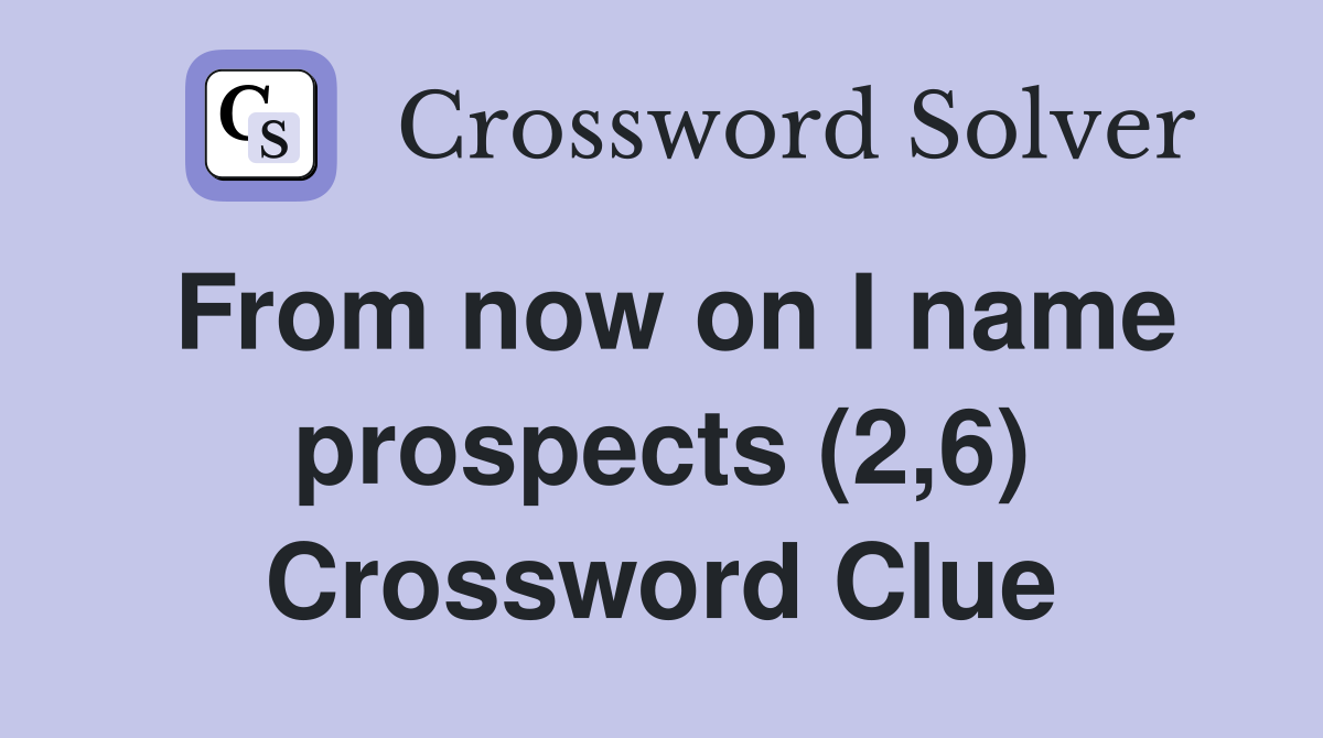 From now on I name prospects (2,6) Crossword Clue