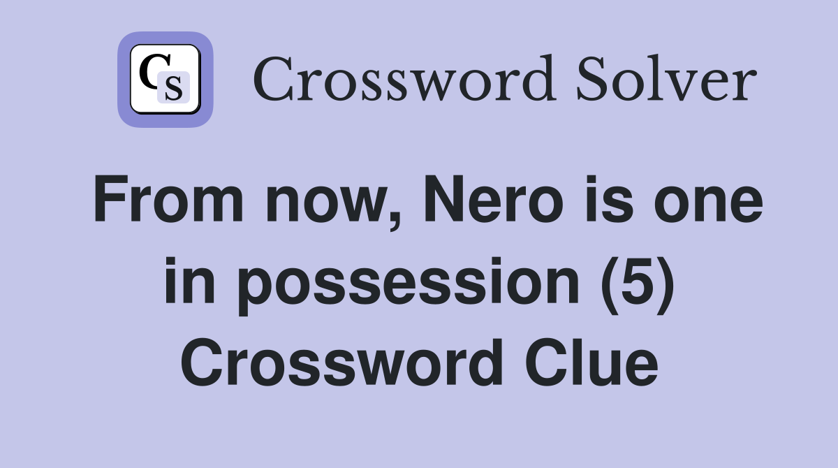 From now, Nero is one in possession (5) Crossword Clue