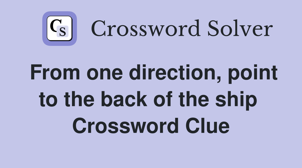 From one direction, point to the back of the ship  Crossword Clue