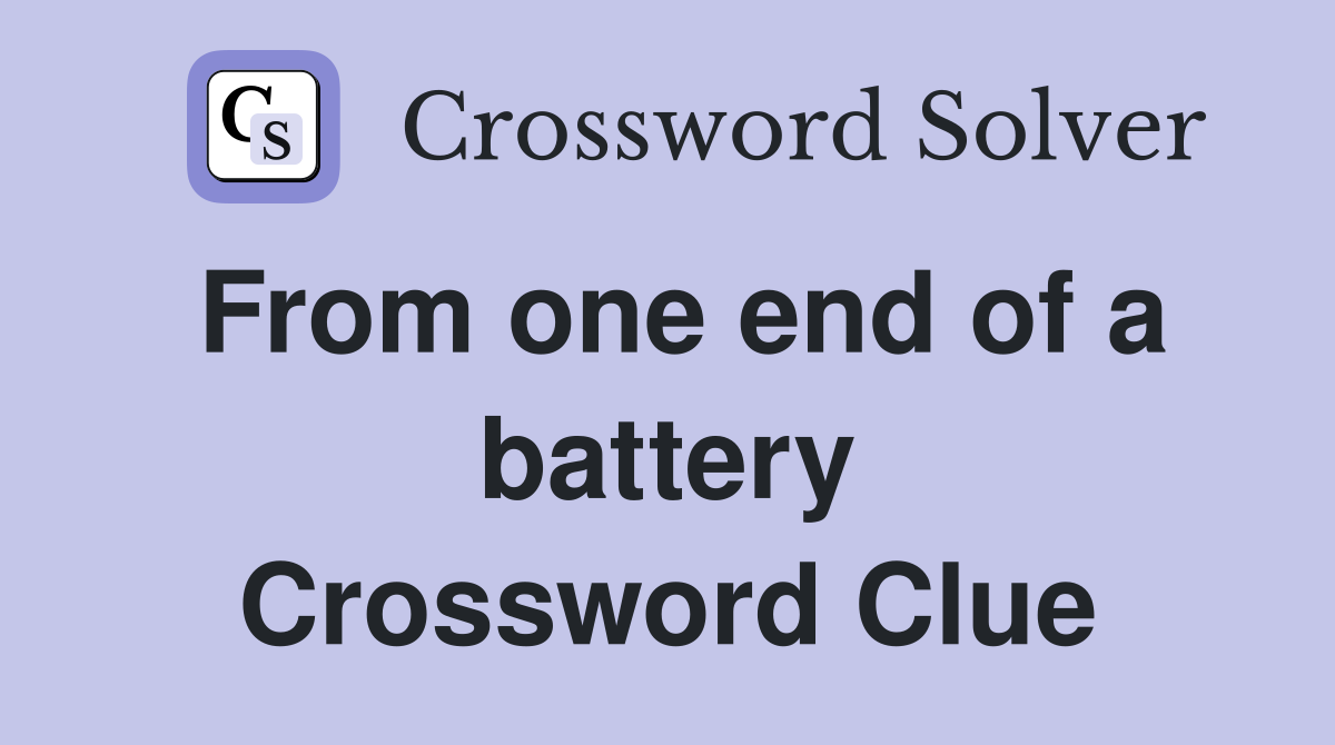 From one end of a battery Crossword Clue