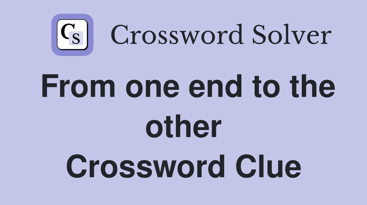 From one end to the other Crossword Clue