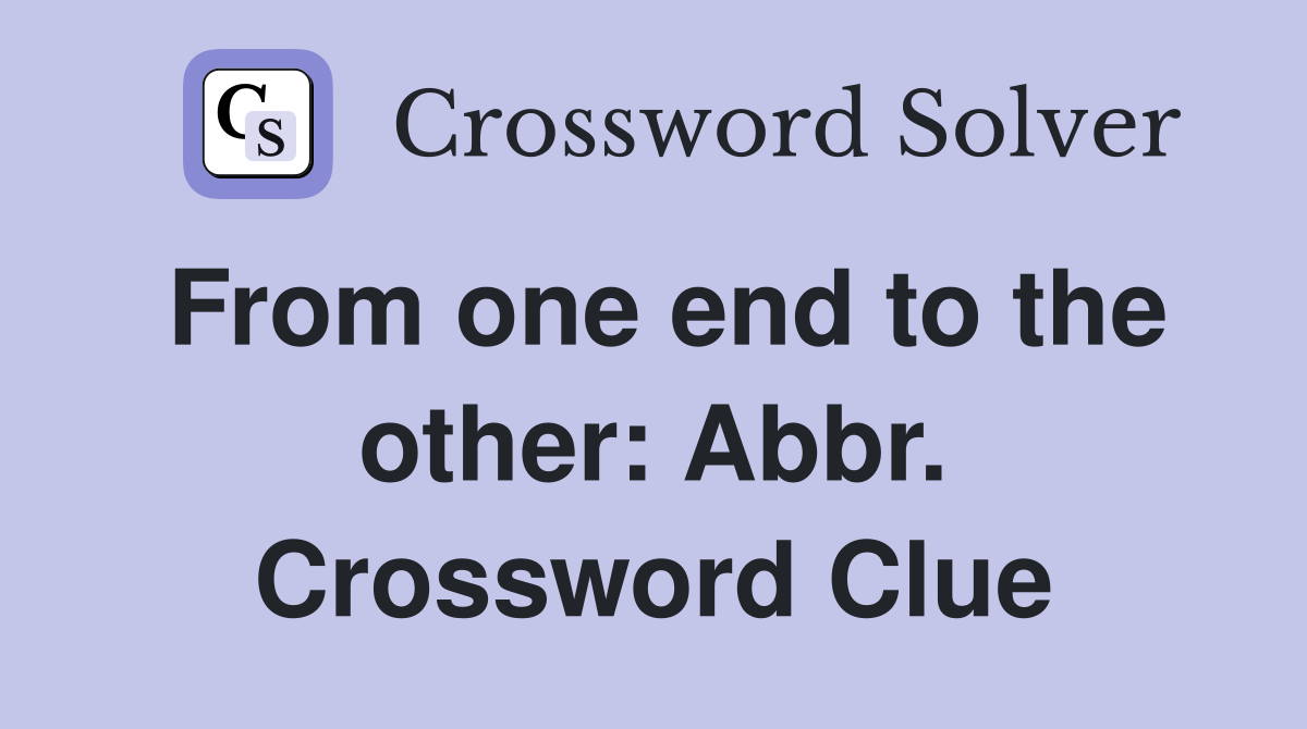 From one end to the other: Abbr. Crossword Clue