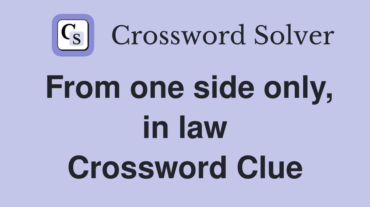 From one side only, in law Crossword Clue