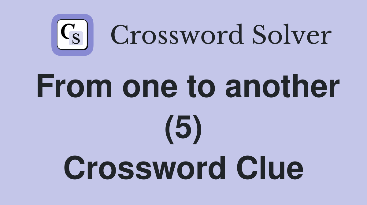 From one to another (5) Crossword Clue