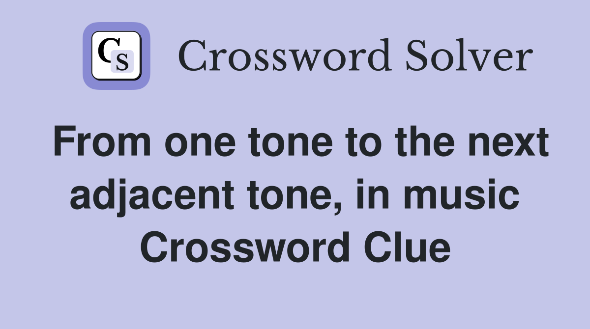 From one tone to the next adjacent tone, in music Crossword Clue