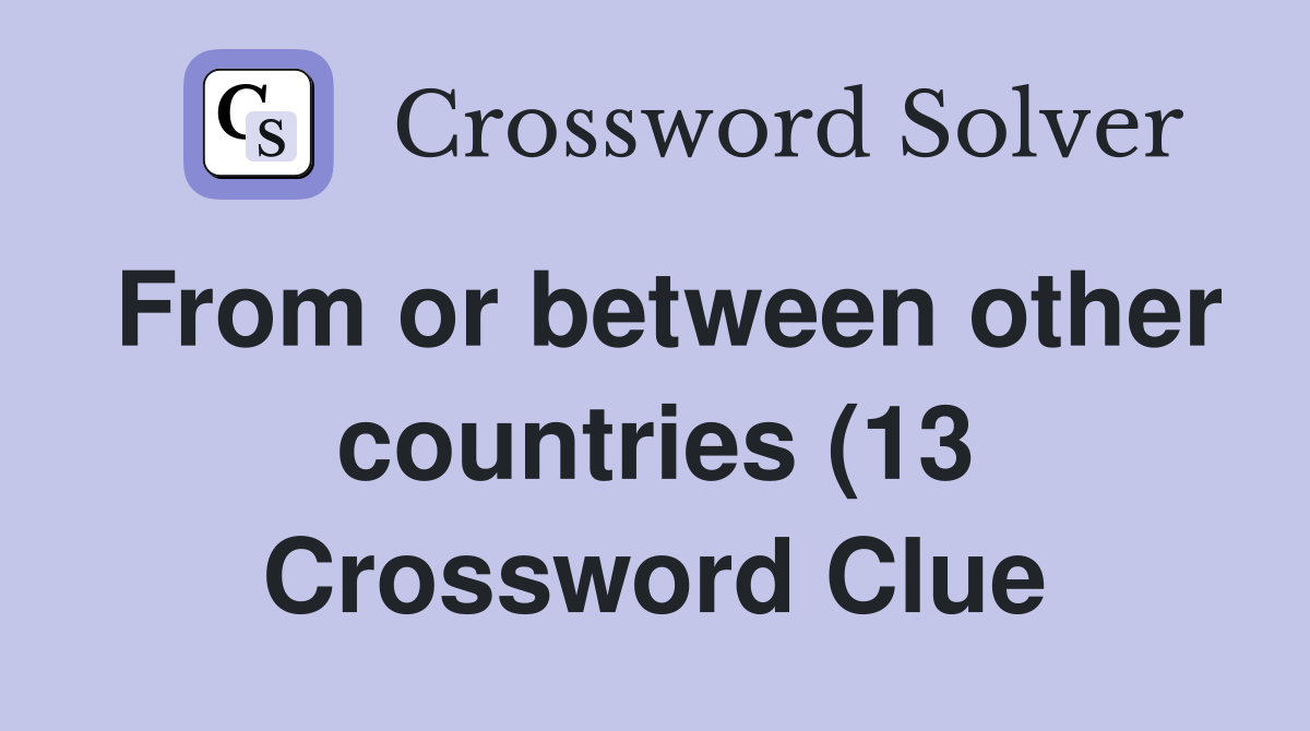 From or between other countries (13) Crossword Clue Answers From or between other countries (13) Crossword Clue Answers