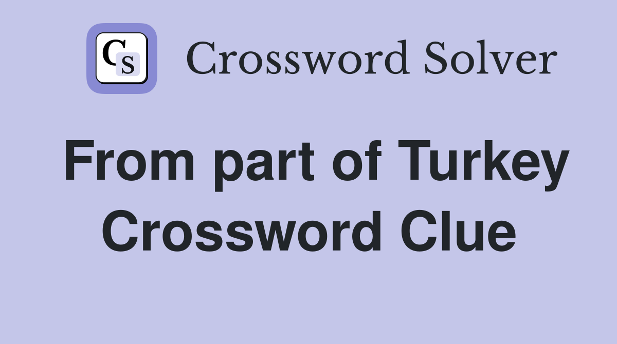 From part of Turkey Crossword Clue