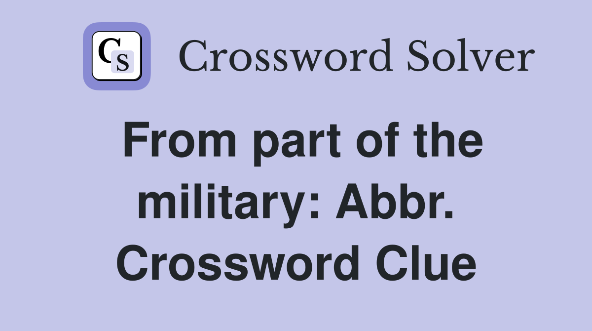 From part of the military: Abbr. Crossword Clue