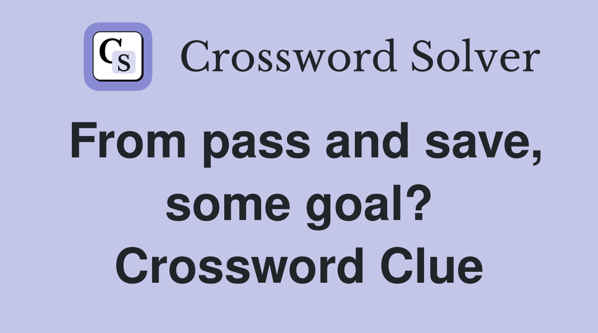 From pass and save, some goal? Crossword Clue
