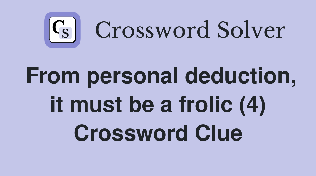 From personal deduction, it must be a frolic (4) Crossword Clue