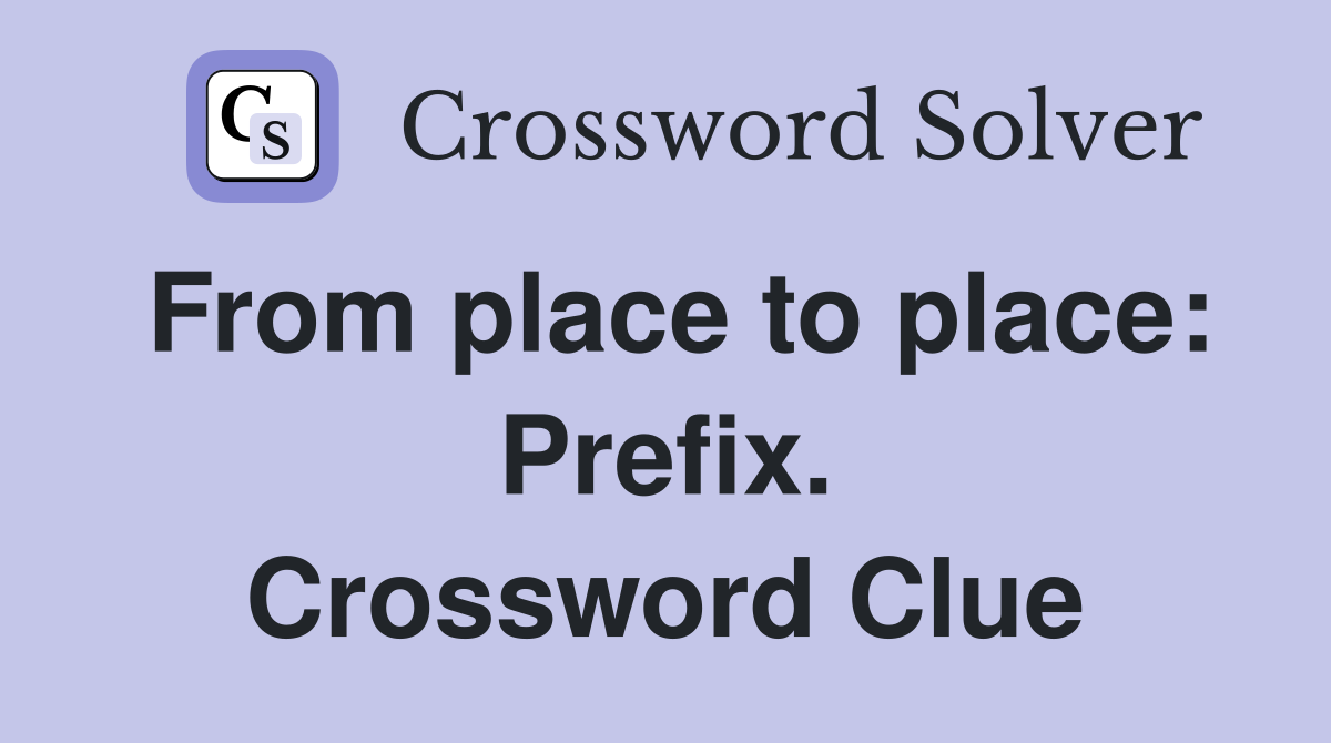 From place to place: Prefix. Crossword Clue
