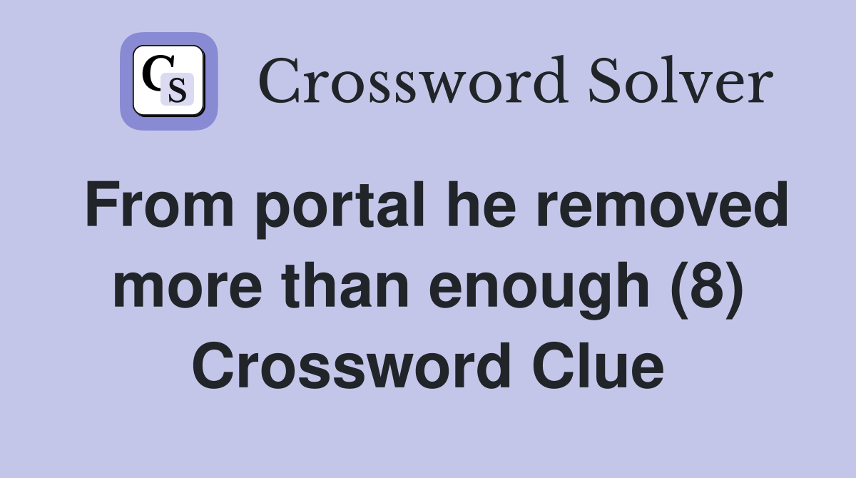 From portal he removed more than enough (8) Crossword Clue