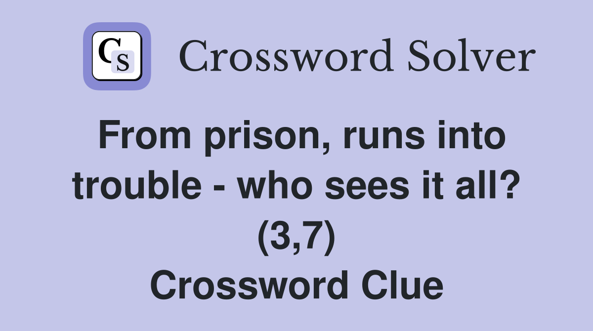 From prison, runs into trouble - who sees it all? (3,7) Crossword Clue